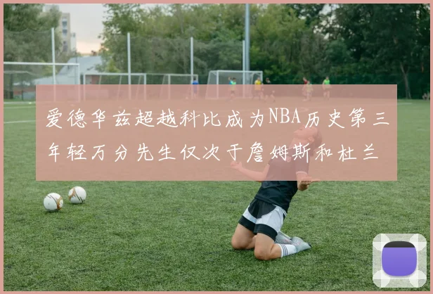 爱德华兹超越科比成为NBA历史第三年轻万分先生仅次于詹姆斯和杜兰特