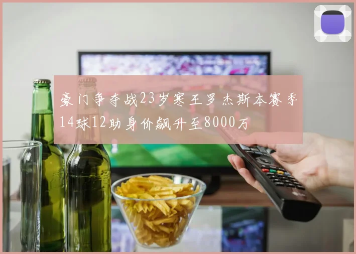 豪门争夺战23岁寒王罗杰斯本赛季14球12助身价飙升至8000万
